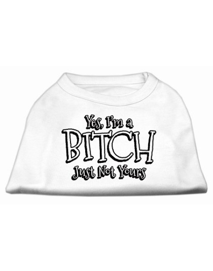 Yes I'm a Bitch Just not Yours Screen Print Shirt White Lg